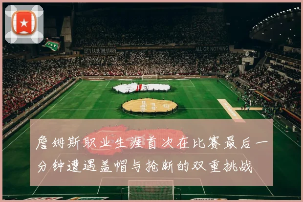 詹姆斯职业生涯首次在比赛最后一分钟遭遇盖帽与抢断的双重挑战