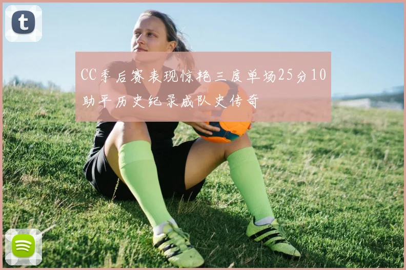 CC季后赛表现惊艳三度单场25分10助平历史纪录成队史传奇