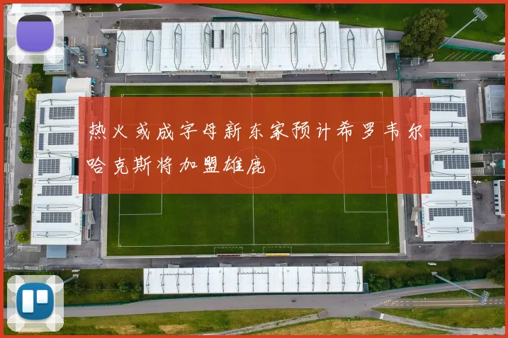 热火或成字母新东家预计希罗韦尔哈克斯将加盟雄鹿
